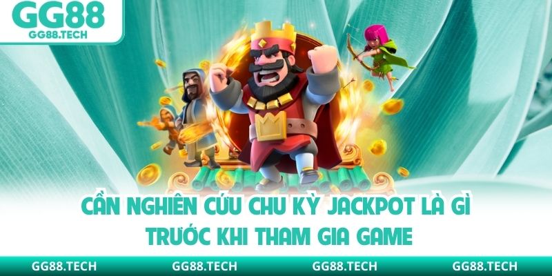 Cần nghiên cứu chu kỳ Jackpot là gì trước khi tham gia game