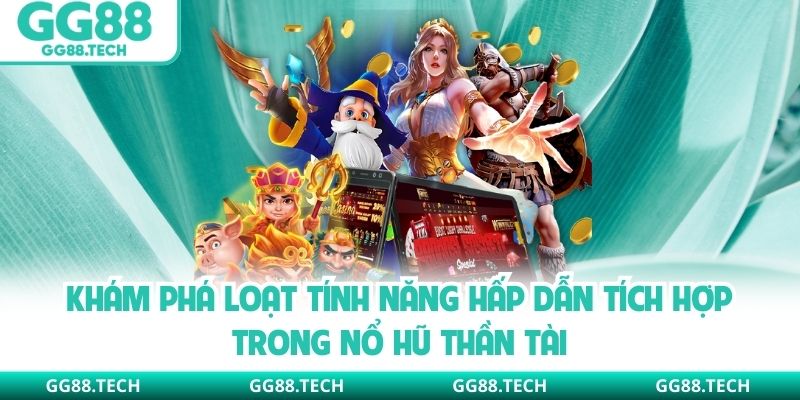 Khám phá loạt tính năng hấp dẫn tích hợp trong nổ hũ thần tài