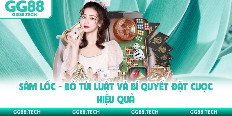 Sâm Lốc - Bỏ Túi Luật Và Bí Quyết Đặt Cược Hiệu Quả