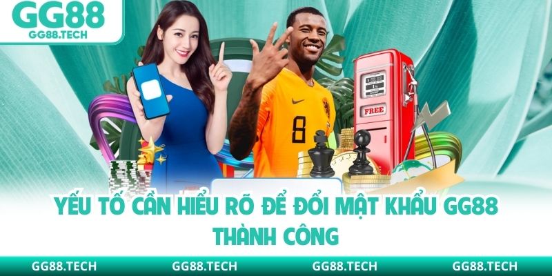Yếu tố cần hiểu rõ để đổi mật khẩu GG88 thành công